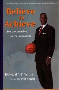 Hardcover Believe to Achieve: See the Invisible, Do the Impossible Book