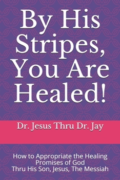 Paperback By His Stripes, You Are Healed!: How to Appropriate the Healing Promises of God Through His Son, Jesus, The Messiah Book