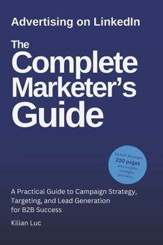 Paperback Advertising on LinkedIn: The Complete Marketer's Guide (2025): A Practical Guide to Campaign Strategy, Targeting, and Lead Generation for B2B Success Book