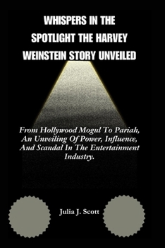 Paperback Whispers In the Spotlight The Harvey Weinstein Story Unveiled: From Hollywood Mogul To Pariah, An Unveiling Of Power, Influence, And Scandal In The En Book