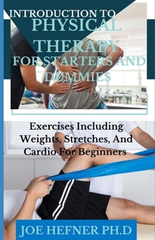 Paperback Introduction to Physical Therapy for Starters and Dummies: Exercises Including Weights, Stretches, And Cardio For Beginners Book