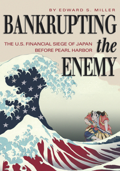 Paperback Bankrupting the Enemy: The U.S. Financial Siege of Japan Before Pearl Harbor Book