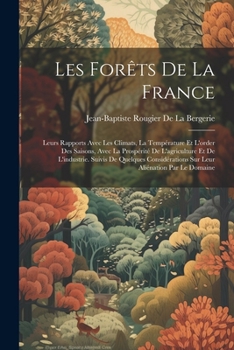 Les Forêts De La France: Leurs Rapports Avec Les Climats, La Température Et L'order Des Saisons, Avec La Prospérité De L'agriculture Et De L'in