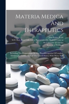 Materia Medica And Therapeutics: Including The Preparations Of The Pharmacopoeias Of London, Edinburgh, Dublin, And (of The United States) With Many New Medicines