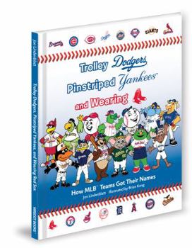 Hardcover Trolley Dodgers, Pinstriped Yankees, and Wearing Red Sox: How MLB Teams Got Their Names Book