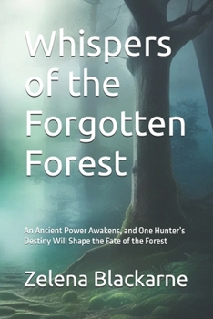 Whispers of the Forgotten Forest: An Ancient Power Awakens, and One Hunter’s Destiny Will Shape the Fate of the Forest