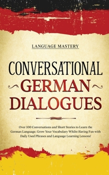 Paperback Conversational German Dialogues: Over 100 Conversations and Short Stories to Learn the German Language. Grow Your Vocabulary Whilst Having Fun with Da Book