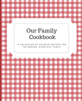 Our Family Cookbook : A Collection of Favorite Recipes for the Modern, Mixed-Diet Family