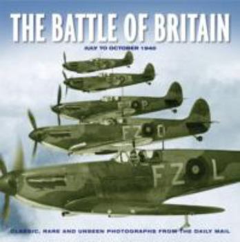 Hardcover The Battle of Britain: Classic, Rare and Unseen Photographs from the Daily Mail (Illustrated Biography of War) Book