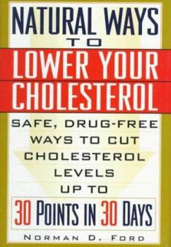 Hardcover Natural Ways to Lower Your Cholesterol: Safe, Drug-Free Ways to Cut Cholesterol Levels Up to 30 Points in 30 Days Book