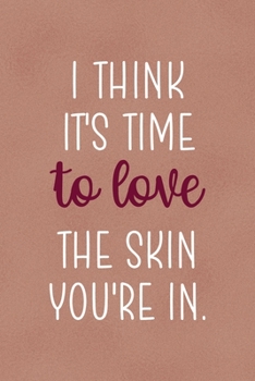 I Think It's Time… To Love The Skin You're In.: Notebook Journal Composition Blank Lined Diary Notepad 120 Pages Paperback Golden Coral Texture Skin Care