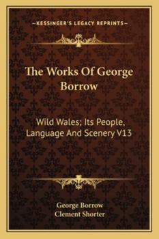 Paperback The Works Of George Borrow: Wild Wales; Its People, Language And Scenery V13 Book