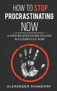 Paperback How To Stop Procrastinating Now: A Step by Step Guide to Live Successfully Now Book