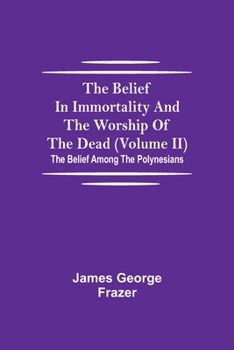 Paperback The Belief In Immortality And The Worship Of The Dead (Volume II); The Belief Among The Polynesians Book