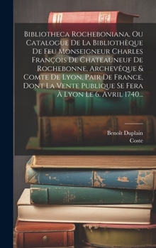 Hardcover Bibliotheca Rocheboniana, Ou Catalogue De La Bibliothèque De Feu Monseigneur Charles François De Chateauneuf De Rochebonne, Archevêque & Comte De Lyon [French] Book