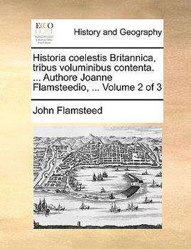 Paperback Historia coelestis Britannica, tribus voluminibus contenta. ... Authore Joanne Flamsteedio, ... Volume 2 of 3 [Latin] Book