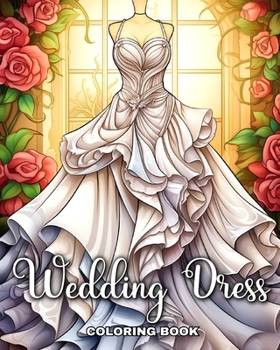 Paperback Wedding Dress Coloring Book: Bridal Outfits Illustrations to Color for Girls, Adults, and Teens Book