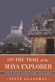 Hardcover On the Trail of the Maya Explorer: Tracing the Epic Journey of John Lloyd Stephens Book