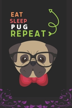 Eat Sleep Pug Repeat: Best Gift for Pug Lovers, 6 x 9 in, 110 pages book for Girl, boys, kids, school, students