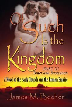 Hardcover Of Such Is the Kingdom Part III: Power and Persecution: A Novel of the Early Church and the Roman Empire Book