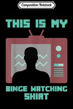 Composition Notebook: Binge Watching I TV Watching Marathon Streaming Gift Designs  Journal/Notebook Blank Lined Ruled 6x9 100 Pages