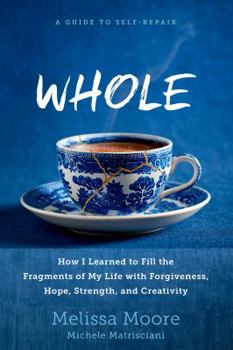 Hardcover Whole: How I Learned to Fill the Fragments of My Life with Forgiveness, Hope, Strength, and Creativity Book