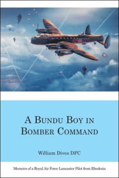 Paperback A Bundu Boy in Bomber Command: Memoirs of a Royal Air Force Lancaster Pilot from Rhodesia Book