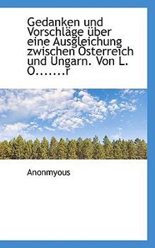 Paperback Gedanken Und Vorschl GE Uber Eine Ausgleichung Zwischen Sterreich Und Ungarn. Von L. O.......R [German] Book