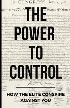 Paperback The Power To Control: How the Elite Conspire Against You Book