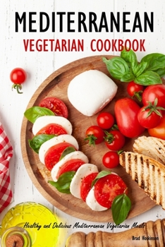 Paperback Mediterranean Vegetarian Cookbook: Healthy and Delicious Mediterranean Vegetarian Meals Book