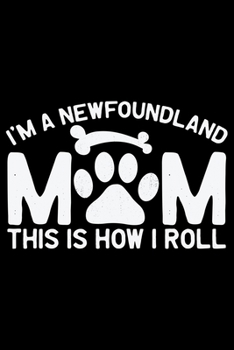 Paperback I'm A Newfoundland Mom This Is How I Roll: Cool Newfoundland Dog Mum Journal Notebook - Newfoundland Puppy Lover Gifts - Funny Newfoundland Dog Notebo Book