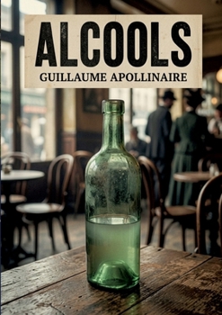 Alcools: Une exploration poétique des thèmes de l'amour, de la guerre et de la modernité par Guillaume Apollinaire, figure emblématique de la littérature française du XXe siècle. (French Edition)
