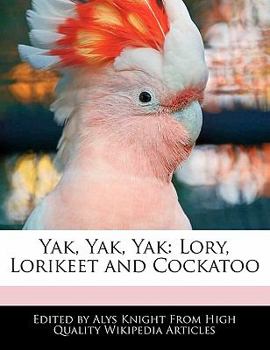 Yak, Yak, Yak : Lory, Lorikeet and Cockatoo