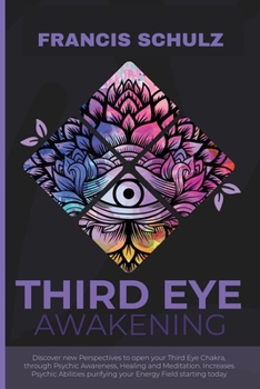 Paperback Third Eye Awakening: Discover New Perspectives to open your Third Eye Chakra, through Psychic Awareness, Healing and Meditation. Increases Book