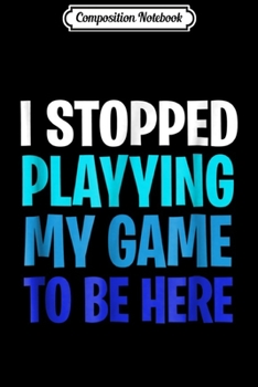 Paperback Composition Notebook: I Stopped Playying My Game To Be Here - Video Game Journal/Notebook Blank Lined Ruled 6x9 100 Pages Book