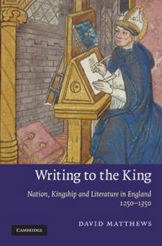 Hardcover Writing to the King: Nation, Kingship and Literature in England, 1250-1350 Book