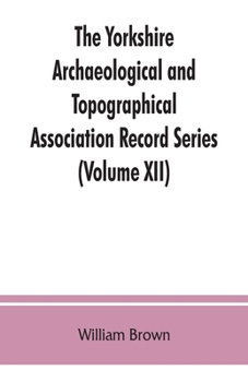Paperback The Yorkshire Archaeological and Topographical Association Record Series (Volume XII) For the Year of 1891: Yorkshire inquisitions of the reigns of He Book