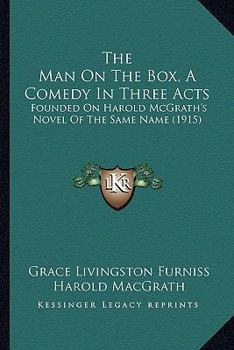 Paperback The Man On The Box, A Comedy In Three Acts: Founded On Harold McGrath's Novel Of The Same Name (1915) Book