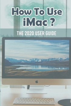 Paperback How To Use iMac?: The 2020 User Guide: Mac For Beginners Book