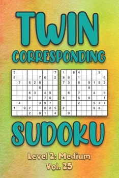 Paperback Twin Corresponding Sudoku Level 2: Medium Vol. 25: Play Twin Sudoku With Solutions Grid Medium Level Volumes 1-40 Sudoku Variation Travel Friendly Pap Book