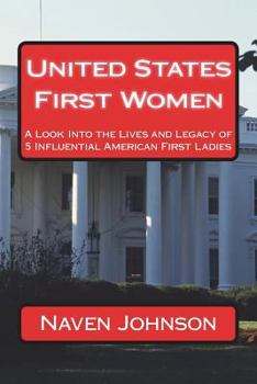 Paperback United States First Women: A Look into the Lives and Legacy of 5 Influential American First Ladies Book