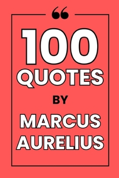 Paperback 100 Quotes By Marcus Aurelius: A Journey into Stoic Wisdom for a Resilient and Peaceful Life Book