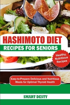 HASHIMOTO DIET RECIPES FOR SENIORS: Easy-to-Prepare Delicious and Nutritious Meals for Optimal Thyroid Health