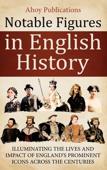 Hardcover Notable Figures in English History: Illuminating the Lives and Impact of England's Prominent Icons Across the Centuries Book