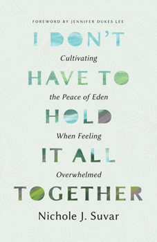 I Don't Have to Hold It All Together: Cultivating the Peace of Eden When Feeling Overwhelmed