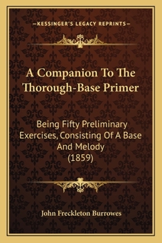 Paperback A Companion To The Thorough-Base Primer: Being Fifty Preliminary Exercises, Consisting Of A Base And Melody (1859) Book