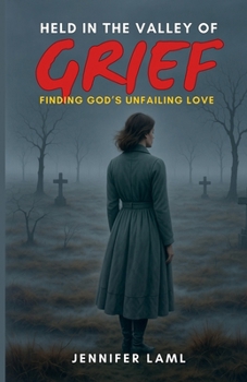 Held in the Valley of Grief: Finding God's Unfailing Love