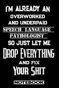 Paperback I'm Already An Overworked And Underpaid Speech Language Pathologist. So Just Let Me Drop Everything And Fix Your Stuff!: Blank Lined Notebook - Apprec Book