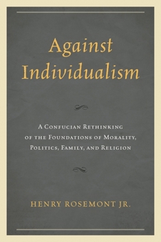 Paperback Against Individualism: A Confucian Rethinking of the Foundations of Morality, Politics, Family, and Religion Book