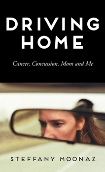 Hardcover Driving Home: Cancer, Concussion, Mom and Me Book